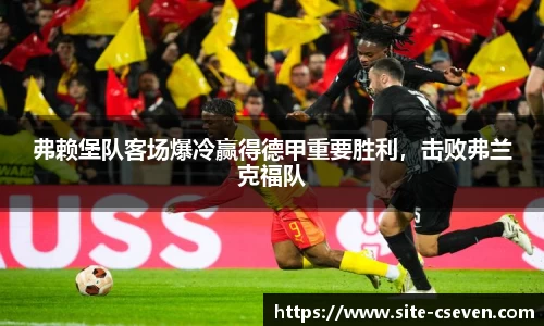 弗赖堡队客场爆冷赢得德甲重要胜利，击败弗兰克福队